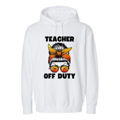 Teacher Off Duty Happy Last Day Of School Teacher Garment-Dyed Fleece Hoodie