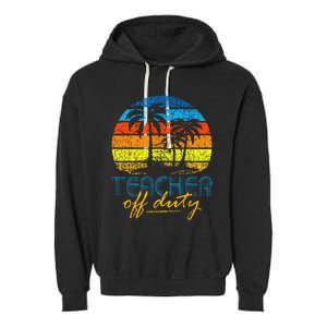 Teacher Off Duty Happy Last Day Of School Teacher Summer Garment-Dyed Fleece Hoodie