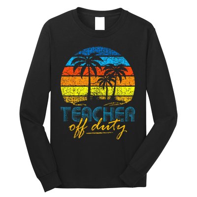 Teacher Off Duty Happy Last Day Of School Teacher Summer Long Sleeve Shirt