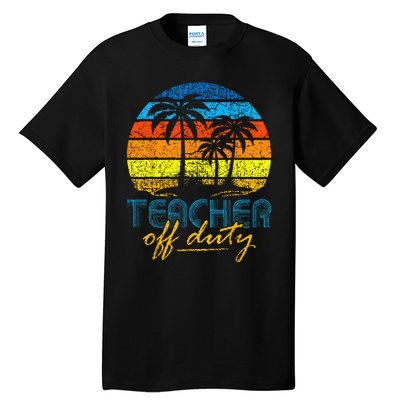 Teacher Off Duty Happy Last Day Of School Teacher Summer Tall T-Shirt