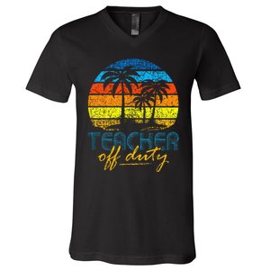 Teacher Off Duty Happy Last Day Of School Teacher Summer V-Neck T-Shirt