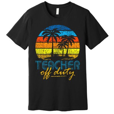 Teacher Off Duty Happy Last Day Of School Teacher Summer Premium T-Shirt