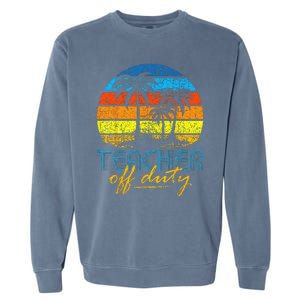 Teacher Off Duty Happy Last Day Of School Teacher Summer Garment-Dyed Sweatshirt