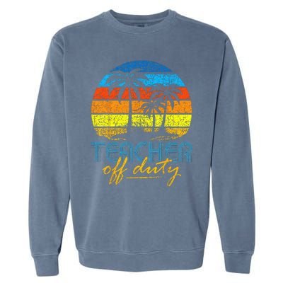 Teacher Off Duty Happy Last Day Of School Teacher Summer Garment-Dyed Sweatshirt