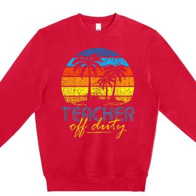 Teacher Off Duty Happy Last Day Of School Teacher Summer Premium Crewneck Sweatshirt