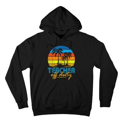 Teacher Off Duty Happy Last Day Of School Teacher Summer Hoodie