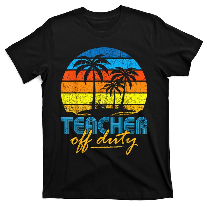 Teacher Off Duty Happy Last Day Of School Teacher Summer T-Shirt