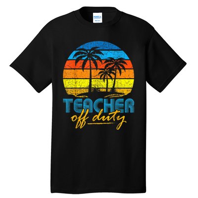 Teacher Off Duty Happy Last Day Of School Teacher Summer Tall T-Shirt