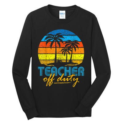 Teacher Off Duty Happy Last Day Of School Teacher Summer Tall Long Sleeve T-Shirt