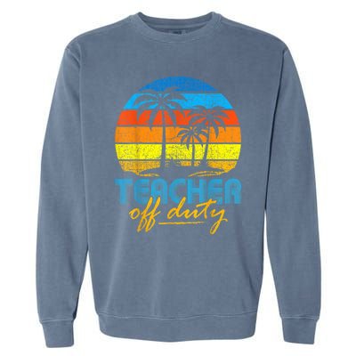 Teacher Off Duty Happy Last Day Of School Teacher Summer Garment-Dyed Sweatshirt