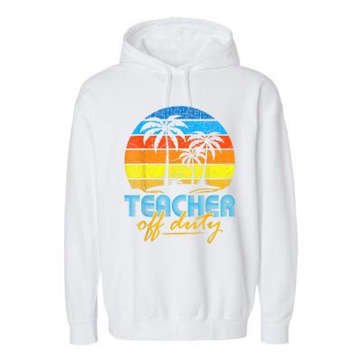 Teacher Off Duty Happy Last Day Of School Teacher Summer Garment-Dyed Fleece Hoodie