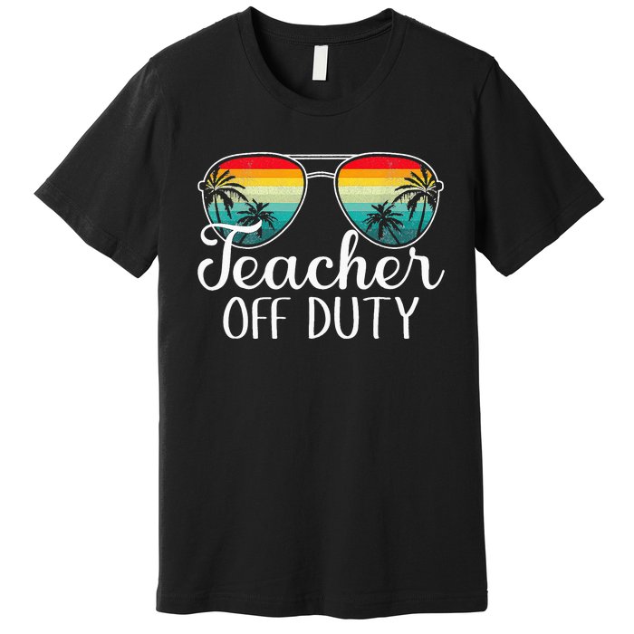 Teacher Off Duty Happy Last Day Of School Teacher Summer Premium T-Shirt