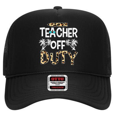 Teacher Off Duty Happy Last Day Of School Teacher Summer High Crown Mesh Back Trucker Hat