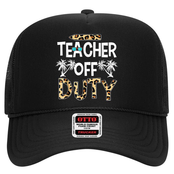 Teacher Off Duty Happy Last Day Of School Teacher Summer High Crown Mesh Back Trucker Hat