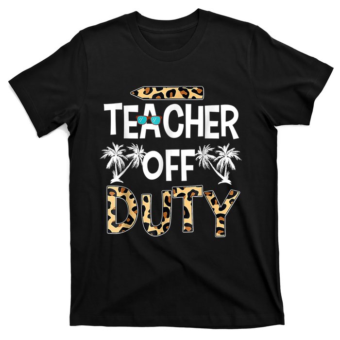 Teacher Off Duty Happy Last Day Of School Teacher Summer T-Shirt