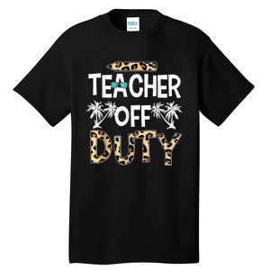 Teacher Off Duty Happy Last Day Of School Teacher Summer Tall T-Shirt