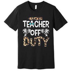 Teacher Off Duty Happy Last Day Of School Teacher Summer Premium T-Shirt