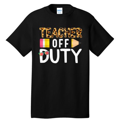 Teacher Off Duty Happy Last Day Of School Teacher Summer Tall T-Shirt