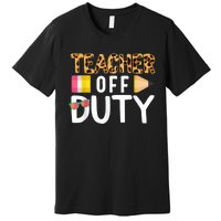 Teacher Off Duty Happy Last Day Of School Teacher Summer Premium T-Shirt