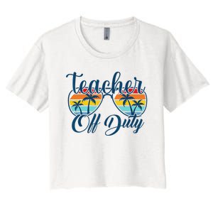 Teacher Off Duty Last Day Of School Summer Teacher Mode Off Women's Crop Top Tee