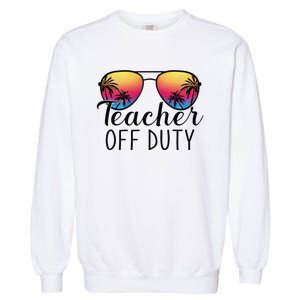 Teacher Off Duty Last Day Of School Teacher Summer Garment-Dyed Sweatshirt