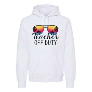 Teacher Off Duty Last Day Of School Teacher Summer Premium Hoodie