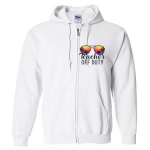 Teacher Off Duty Last Day Of School Teacher Summer Full Zip Hoodie