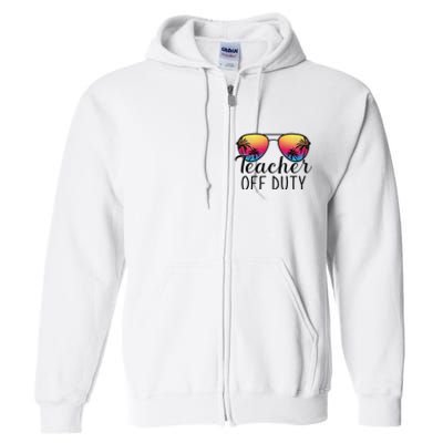 Teacher Off Duty Last Day Of School Teacher Summer Full Zip Hoodie