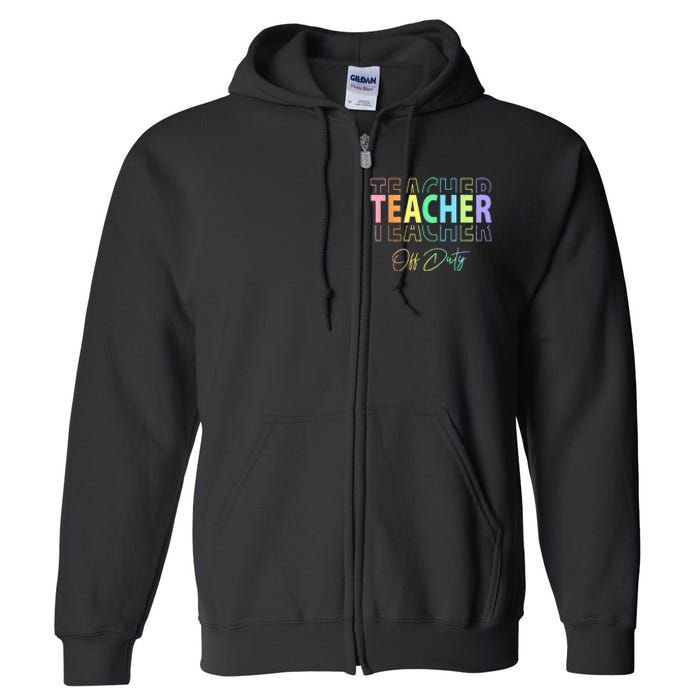 Teacher Off Duty Hello Summer Funny End of School Year Full Zip Hoodie