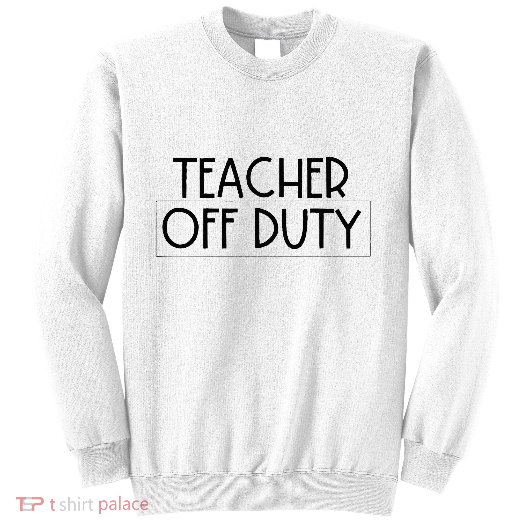 Teacher Off Duty Sweatshirt
