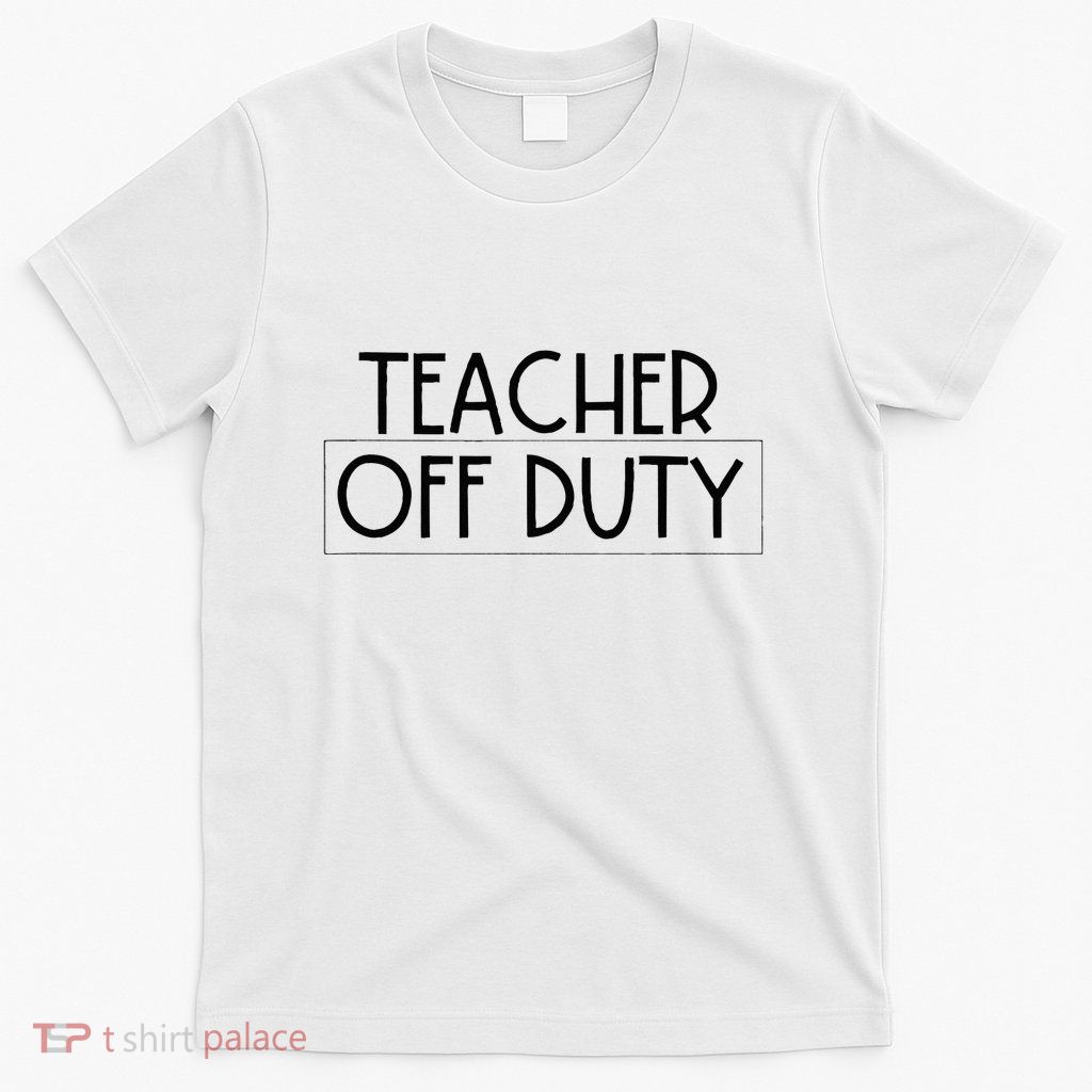 Teacher Off Duty T-Shirt