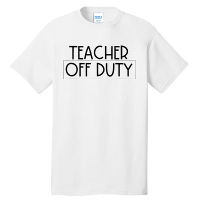 Teacher Off Duty Tall T-Shirt