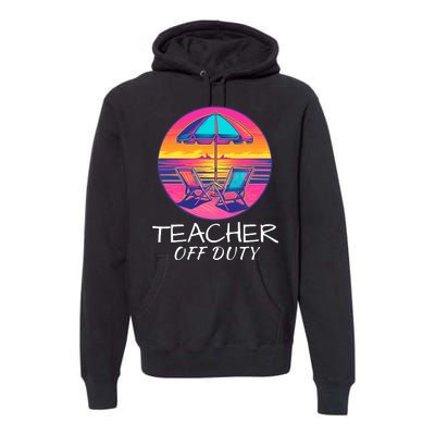 Teacher Off Duty, Last Day Of School, Funny Teacher Summer, Beach Life Premium Hoodie