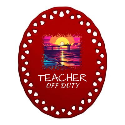 Teacher Off Duty, Last Day Of School, Funny Teacher Summer, Beach Pier Life Ceramic Oval Ornament