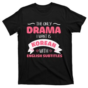 The Only Drama I Want Is Korean With English Subtitles Funny T-Shirt