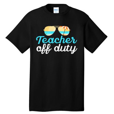 Teacher Off Duty Last Day Of School Tropical Vacation Gift Tall T-Shirt