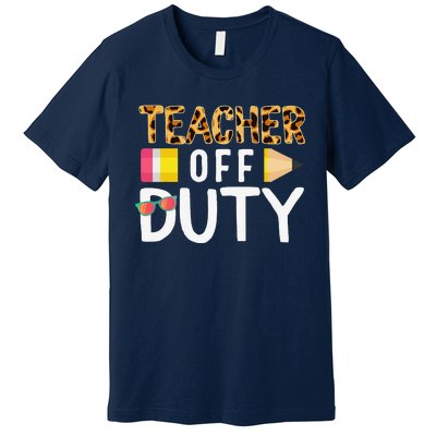 Teacher Off Duty Happy Last Day Of School Teacher Summer Cute Premium T-Shirt