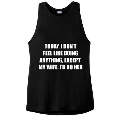 Today I Don't Feel Like Doing Anything Except My Wife I'd Do Her Ladies PosiCharge Tri-Blend Wicking Tank
