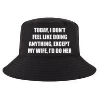 Today I Don't Feel Like Doing Anything Except My Wife I'd Do Her Cool Comfort Performance Bucket Hat