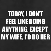 Today I Don't Feel Like Doing Anything Except My Wife I'd Do Her Cool Comfort Performance Bucket Hat