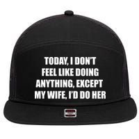 Today I Don't Feel Like Doing Anything Except My Wife I'd Do Her 7 Panel Mesh Trucker Snapback Hat