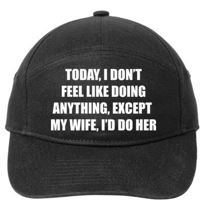 Today I Don't Feel Like Doing Anything Except My Wife I'd Do Her 7-Panel Snapback Hat