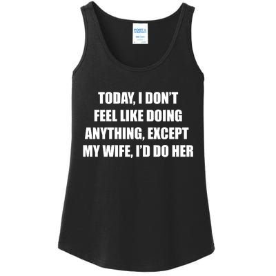 Today I Don't Feel Like Doing Anything Except My Wife I'd Do Her Ladies Essential Tank