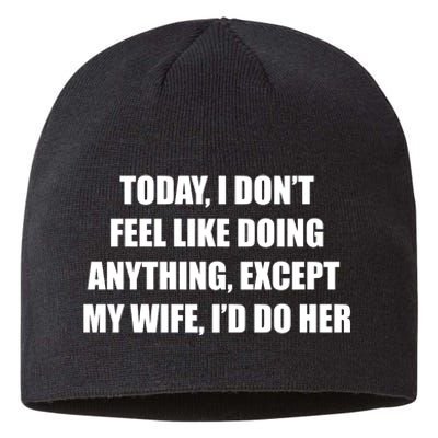 Today I Don't Feel Like Doing Anything Except My Wife I'd Do Her Sustainable Beanie