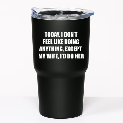 Today I Don't Feel Like Doing Anything Except My Wife I'd Do Her Tumbler