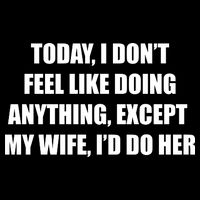 Today I Don't Feel Like Doing Anything Except My Wife I'd Do Her Baby Bodysuit