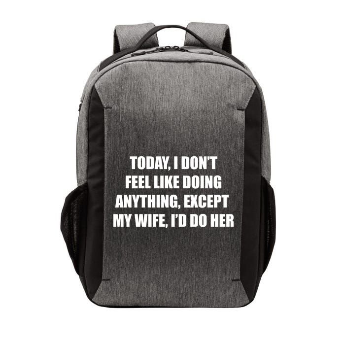 Today I Don't Feel Like Doing Anything Except My Wife I'd Do Her Vector Backpack