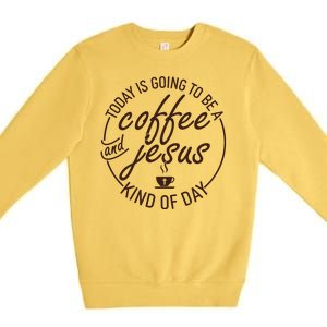 Today Is Going To Be A Coffee And Jesus Kind Of Day Premium Crewneck Sweatshirt