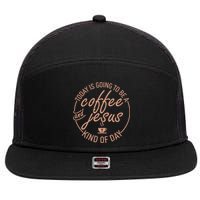 Today Is Going To Be A Coffee And Jesus Kind Of Day 7 Panel Mesh Trucker Snapback Hat