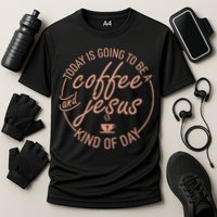 Today Is Going To Be A Coffee And Jesus Kind Of Day Performance Shirt